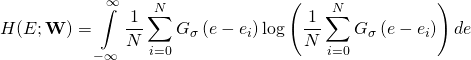 \[ H(E;{\bf{W}}) = \int\limits_{ - \infty }^\infty  {\frac{1}{N}\sum\limits_{i = 0}^N {{G_\sigma }\left( {e - {e_i}} \right)} \log \left( {\frac{1}{N}\sum\limits_{i = 0}^N {{G_\sigma }\left( {e - {e_i}} \right)} } \right)de}  \]