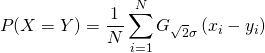 \[ P(X = Y) = \frac{1}{N}\sum\limits_{i = 1}^N {{G_{\sqrt 2 \sigma }}\left( {{x_i} - {y_i}} \right)}  \]